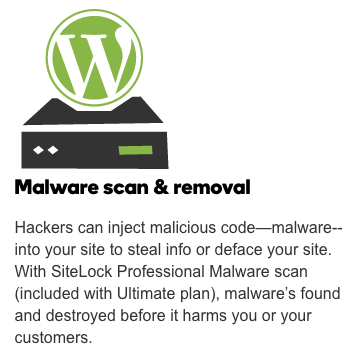 Malware scan & removal Hackers can inject malicious code—malware--into your site to steal info or deface your site. With SiteLock Professional Malware scan (included with Ultimate plan), malware’s found and destroyed before it harms you or your customers.